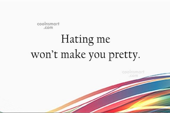 69 Sassy Quotes - "Hating me won't make you pretty."