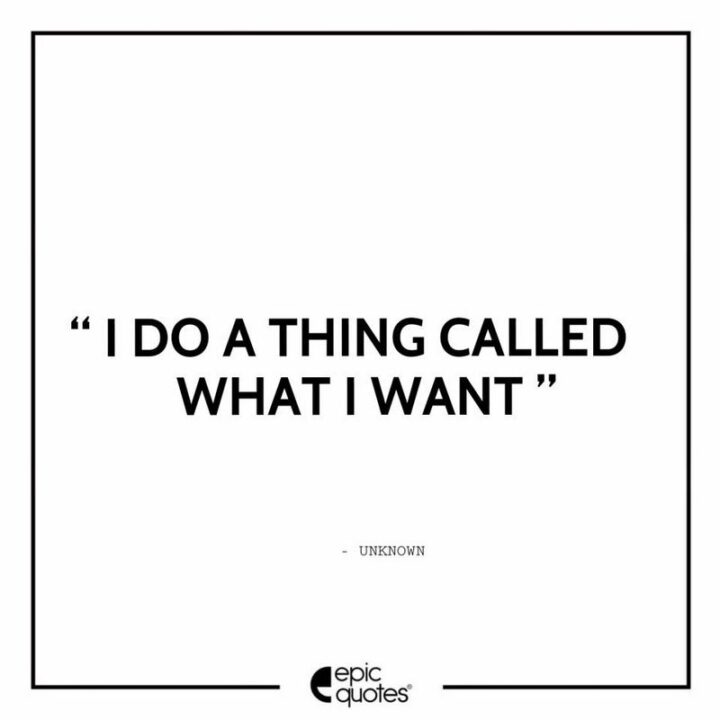 69 Sassy Quotes - "I do a thing called what I want."