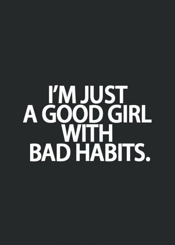 "I'm just a good girl with bad habits."