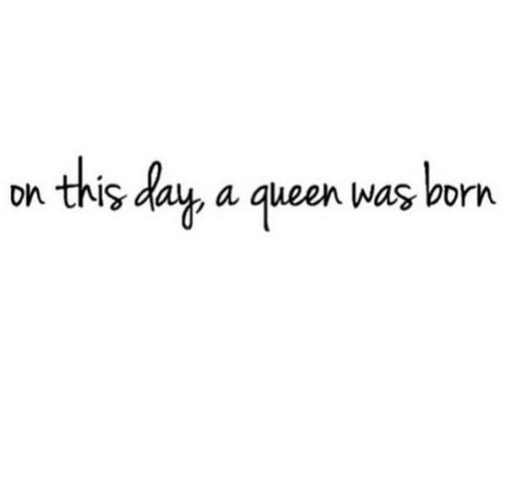 "On this day, a queen was born."