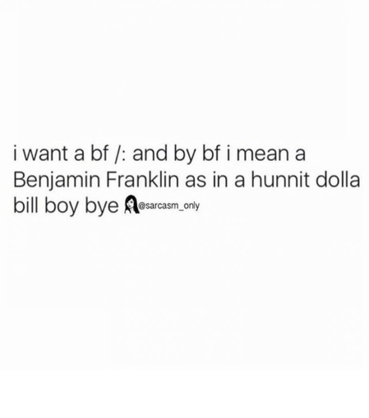 "I want a bf /: and by bf, I mean a Benjamin Franklin as in a hunnit dolla bill boy bye."