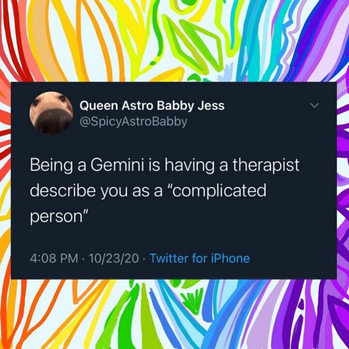 "Being a Gemini is having a therapist describe you as a 'complicated person'."