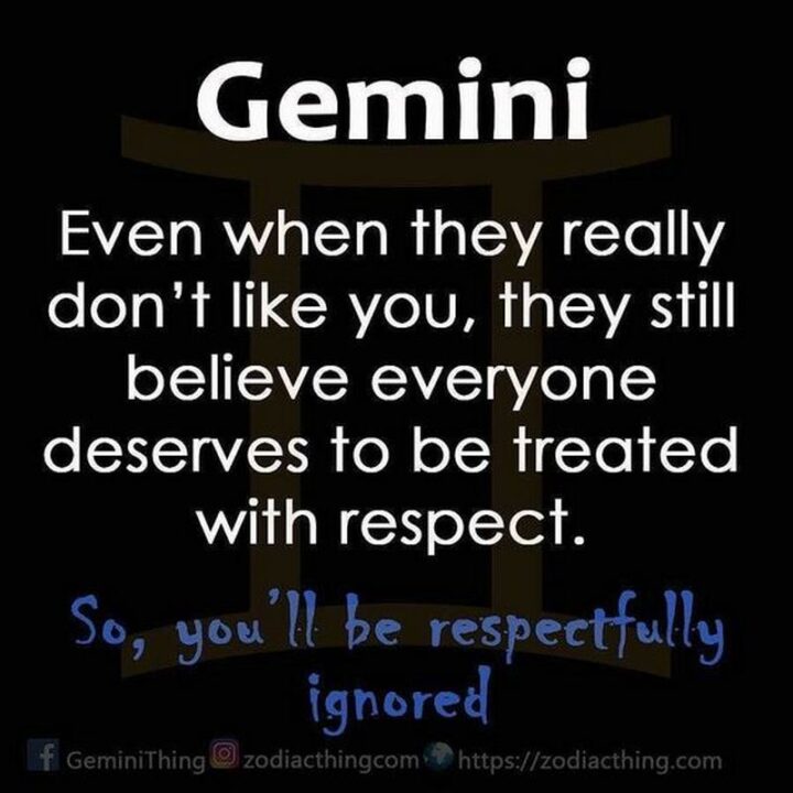 "Gemini: Even when they really don't like you, they still believe everyone deserves to be treated with respect. So you'll be respectfully ignored."
