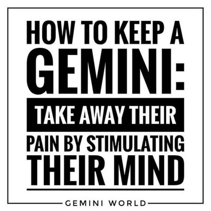 "How to keep a Gemini: Take away their pain by stimulating their mind."