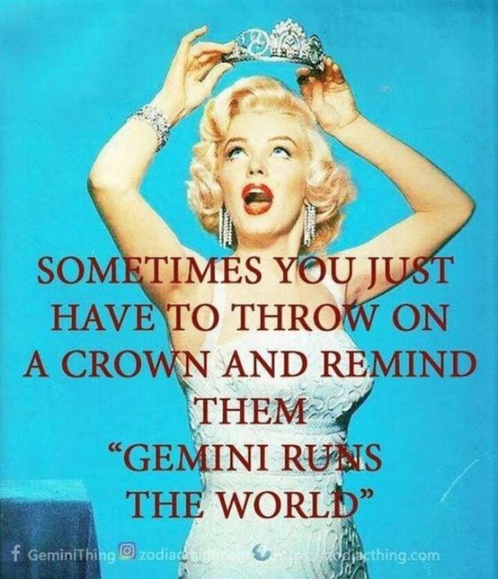 "Sometimes you just have to throw on a crown and remind them 'Gemini runs the world'."