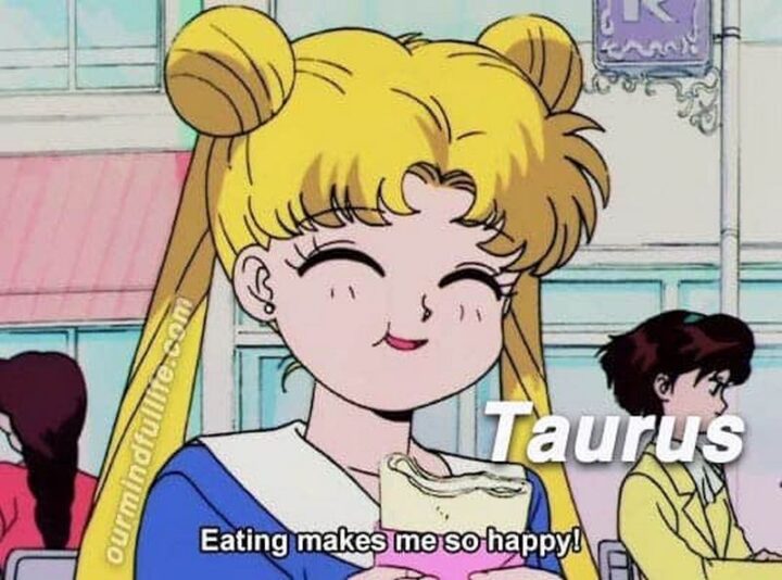 "Taurus: Eating makes me so happy!"