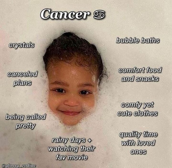 "Cancer: Crystals. Bubble baths. Canceled plans. Comfort food and snacks. Being called pretty. Comfy yet cute clothes. Quality time with loved ones. Rainy days + watching their fav movie."
