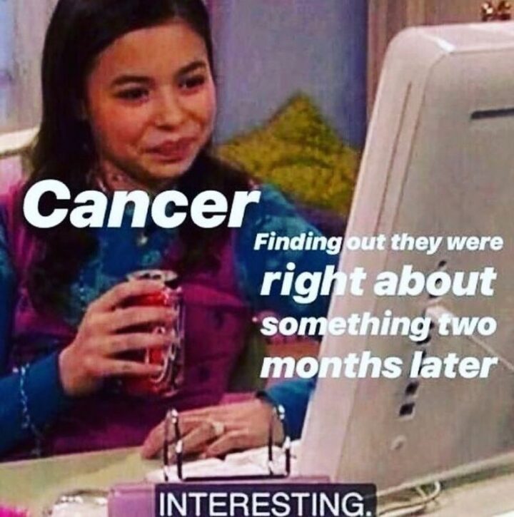 "Cancer finding out they were right about something two months later: Interesting."