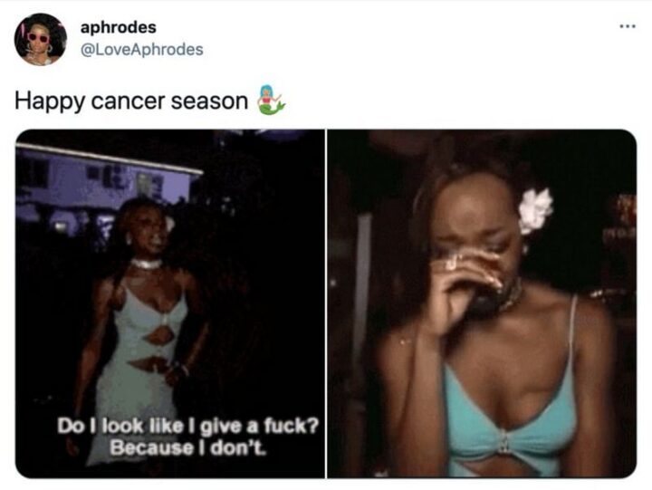 "Happy Cancer season. Do I look like a give a [censored]? Because I don't."