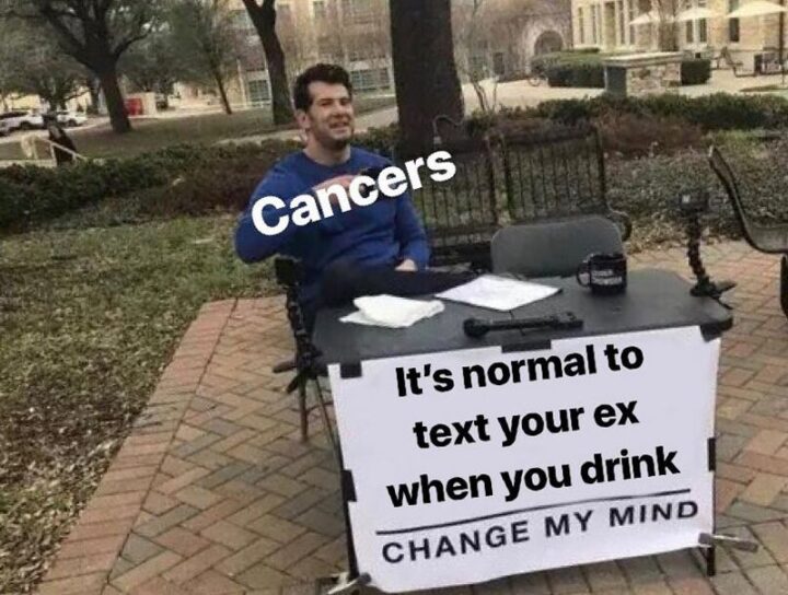 "Cancers: It's normal to text your ex when you drink."