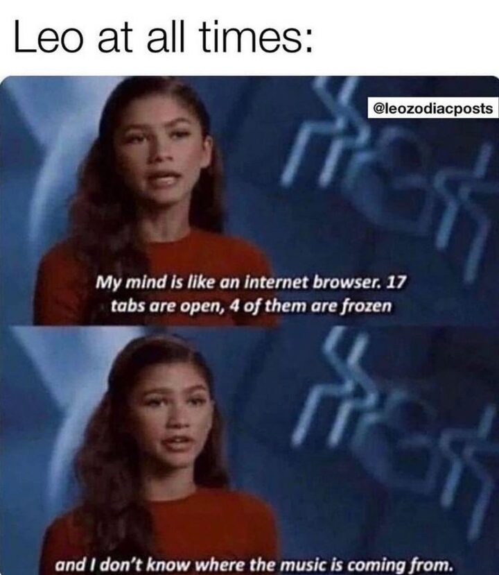 "Leo at all times: My mind is like an internet browser. 17 tabs are open, 4 of them are frozen and I don't know where the music is coming from."