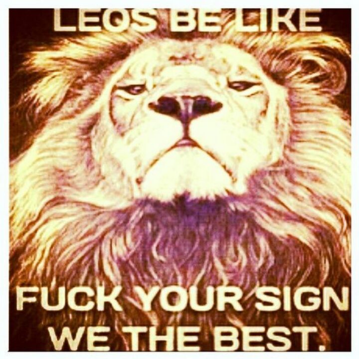 "Leos be like...[censored] your sign. We the best."