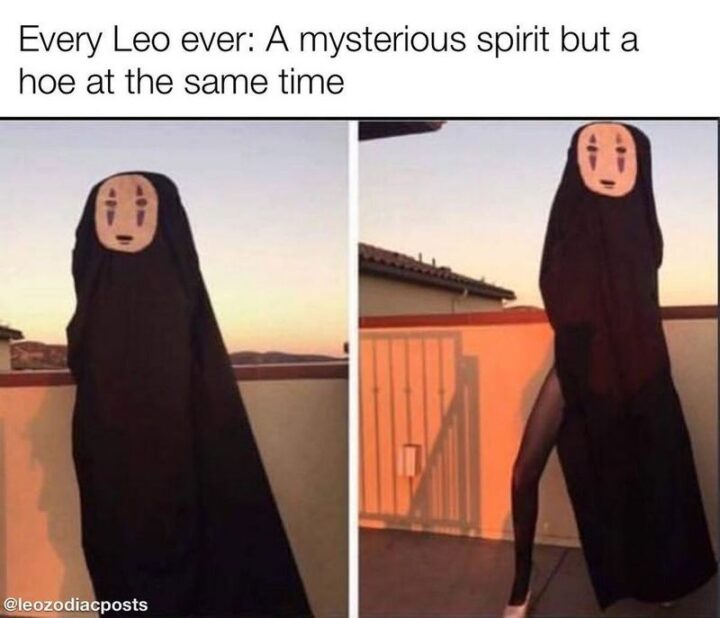 "Every Leo ever: A mysterious spirit but a hoe at the same time."