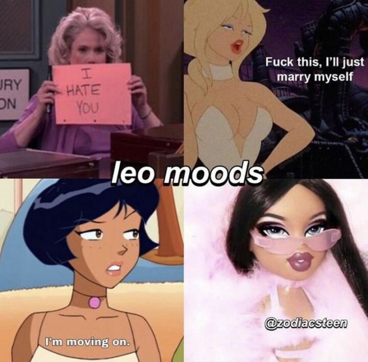 "Leo moods: I hate you. [censored] this, I'll just marry myself. I'm moving on."