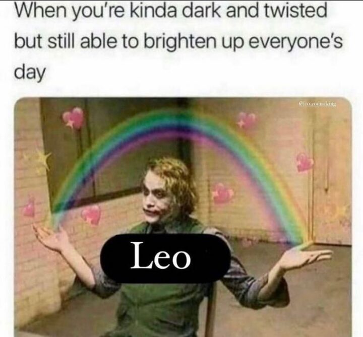 "When you're kinda dark and twisted but still able to brighten up everyone's day. Leo."
