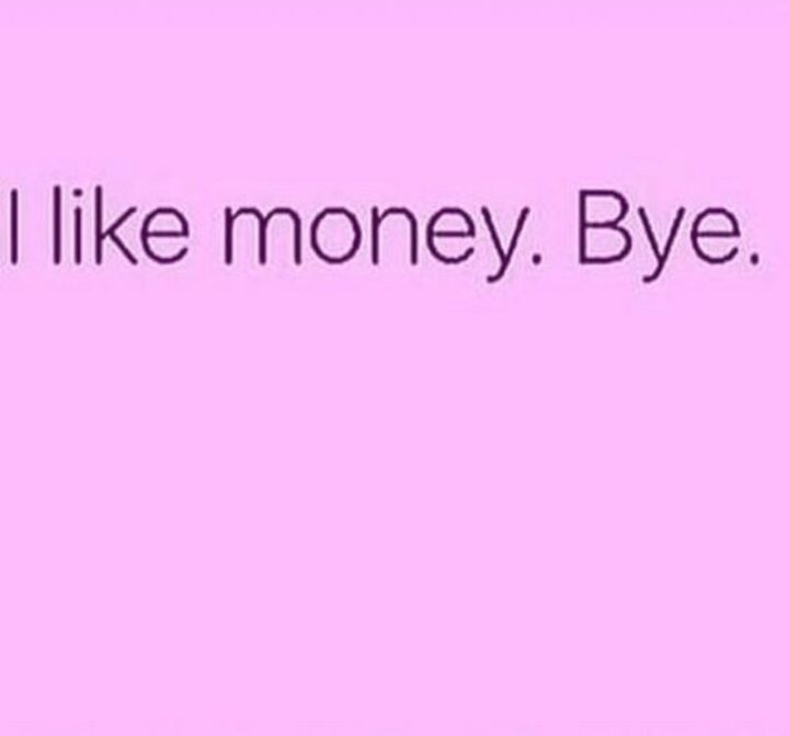 "I like money. Bye."