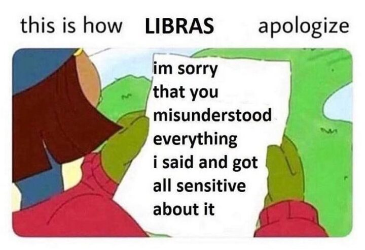"This is how Libras apologize: I'm sorry that you misunderstood everything I said and got all sensitive about it."
