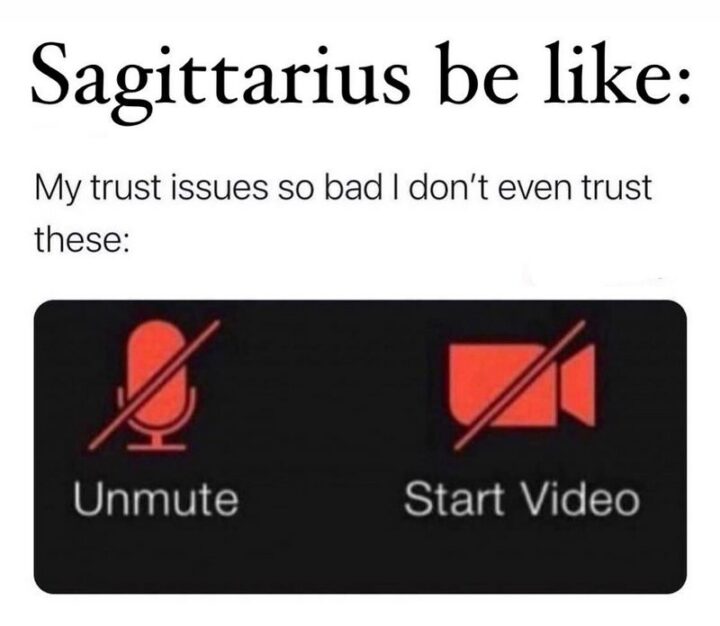 "Sagittarius be like...My trust issues are so bad I don't even trust these:"