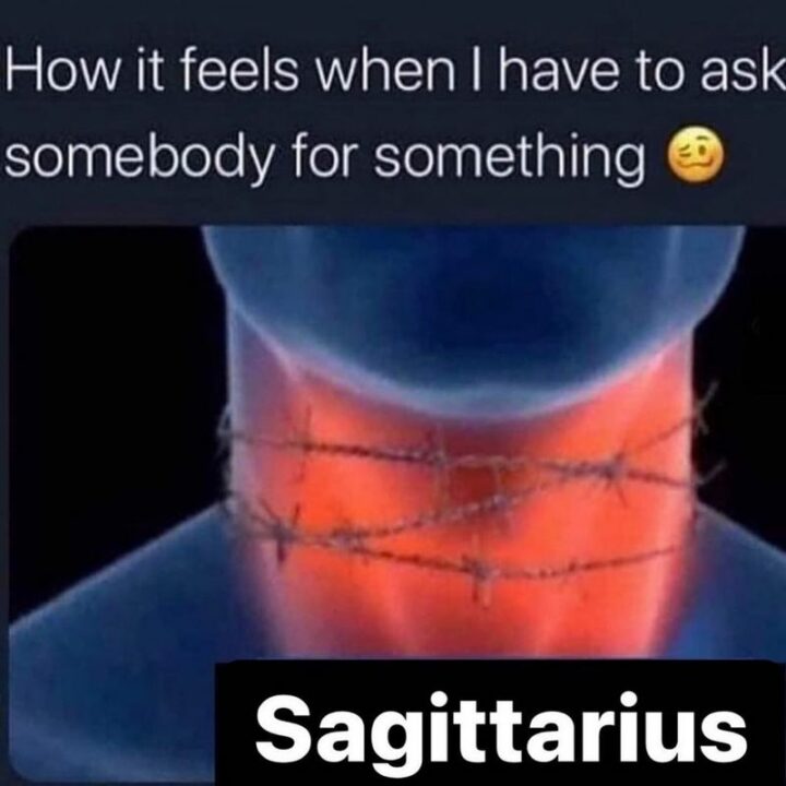 "Sagittarius: How it feels when I have to ask somebody for something."