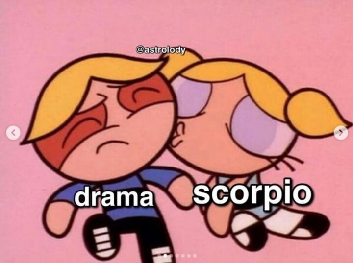 "Drama. Scorpio."
