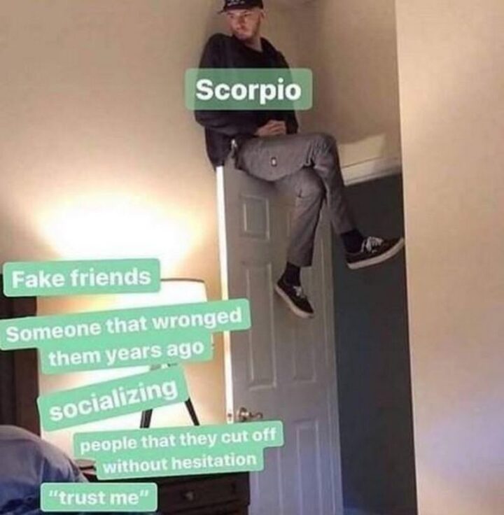 "Fake friends. Someone that wronged them years ago. Socializing. People that they cut off without hesitation. Trust me. Scorpio."