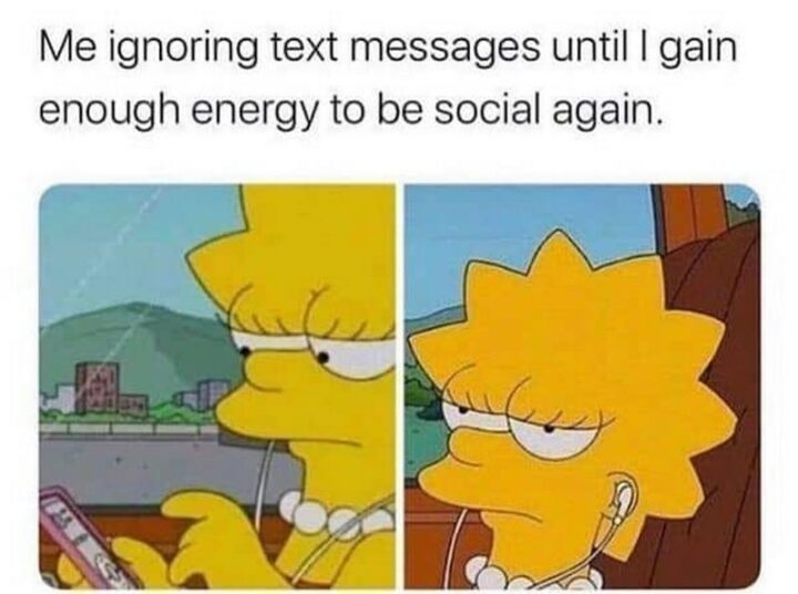 "Me ignoring text messages until I gain enough energy to be social again."