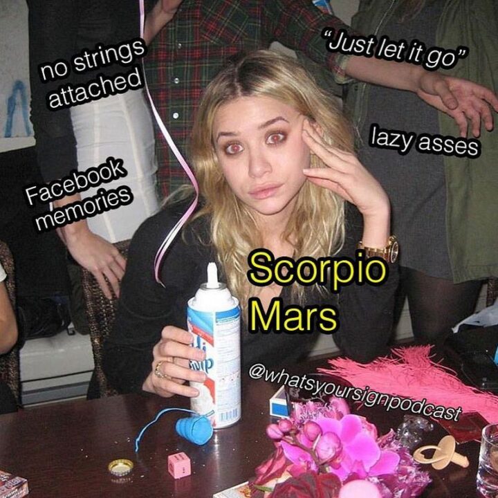 "No strings attached. Just let it go. Facebook memories. Lazy asses. Scorpio. Mars."