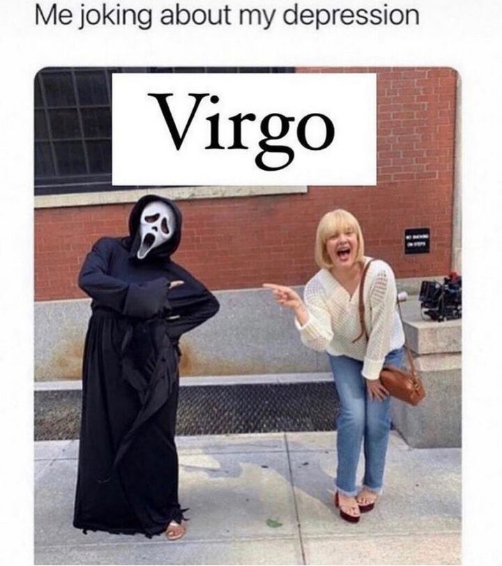 "Me joking about my depression. Virgo."