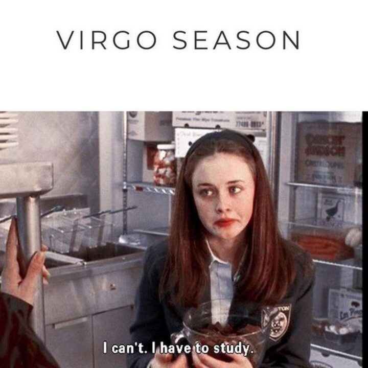"Virgo Season: I can't. I have to study."