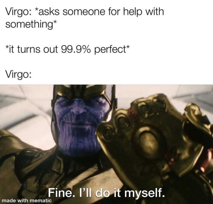 "Virgo: *asks someone for help with something* *it turns out 99.9% perfect* Virgo: Fine. I'll do it myself."