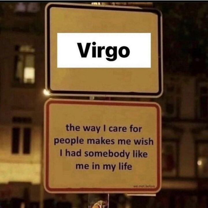 "Virgo: The way I care for people makes me wish I had somebody like me in my life."
