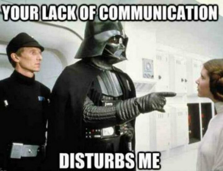 "Your lack of communication disturbs me."