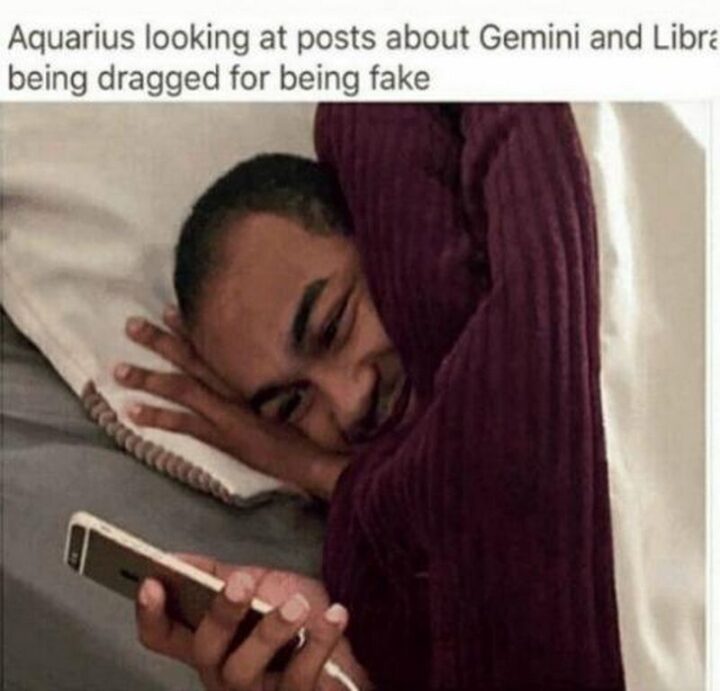 "Aquarius looking at posts about Gemini and Libra being dragged for being fake."