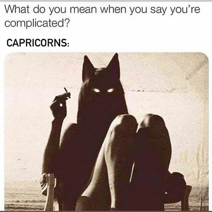 "What do you mean when you say you're complicated? Capricorns:"