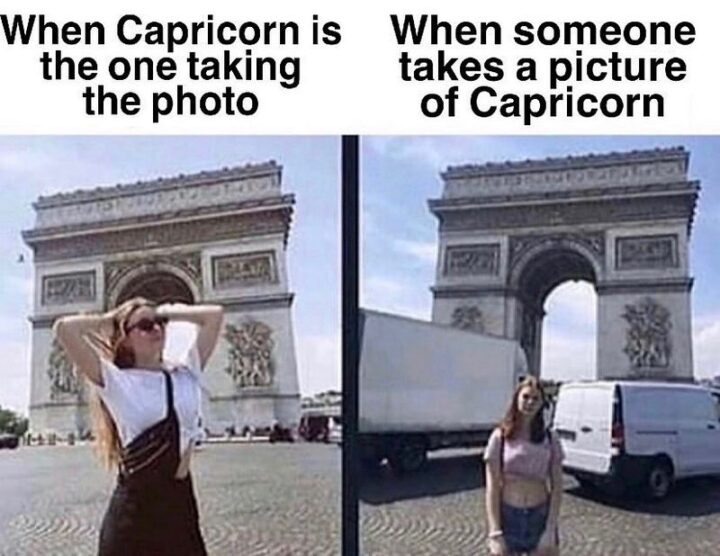 "When Capricorn is the one taking the photo. When someone takes a picture of Capricorn."