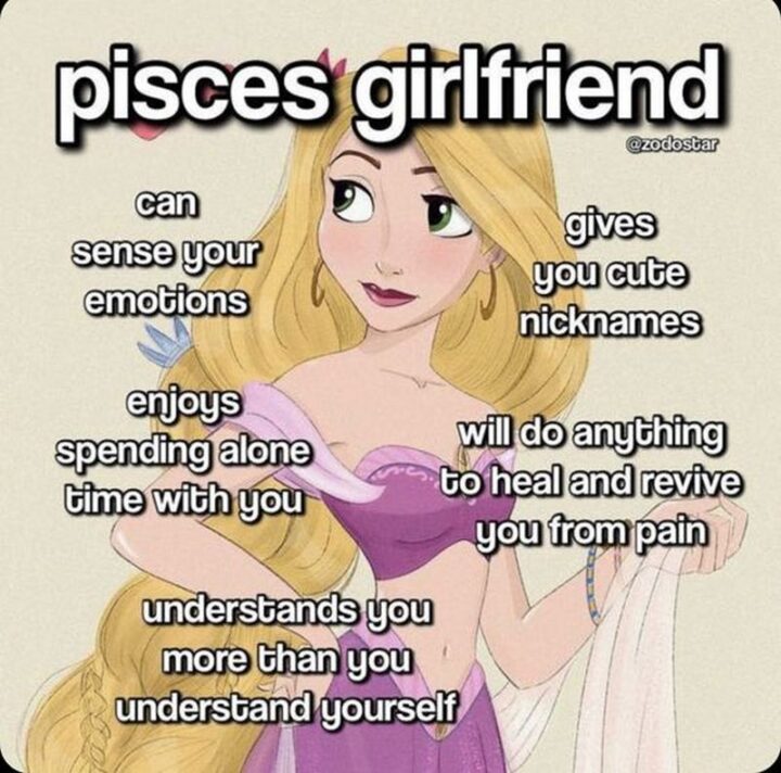 "Pisces girlfriend: Can sense your emotions. Gives you cute nicknames. Enjoys spending alone time with you. Will do anything to heal and revive you from pain. Understands you more than you understand yourself."