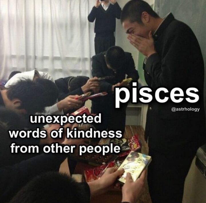 "Unexpected words of kindness from other people. Pisces."