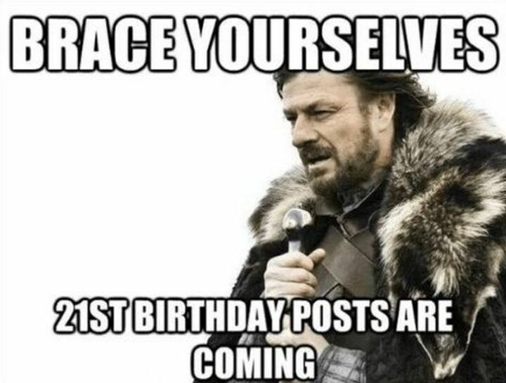 "Brace yourselves. 21st birthday posts are coming."