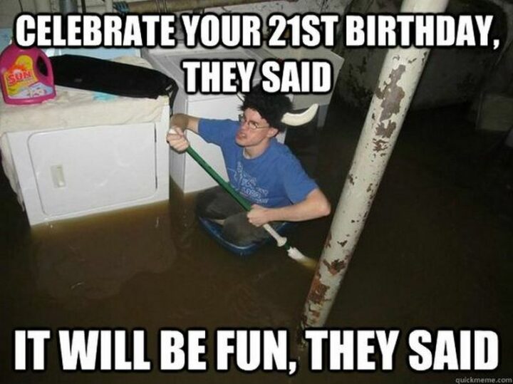 "Celebrate your 21st birthday they said. It will be fun they said."