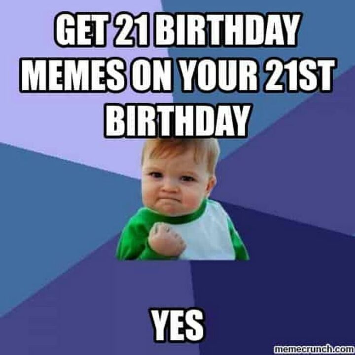 "Get 21 birthday memes on your 21st birthday. Yes."