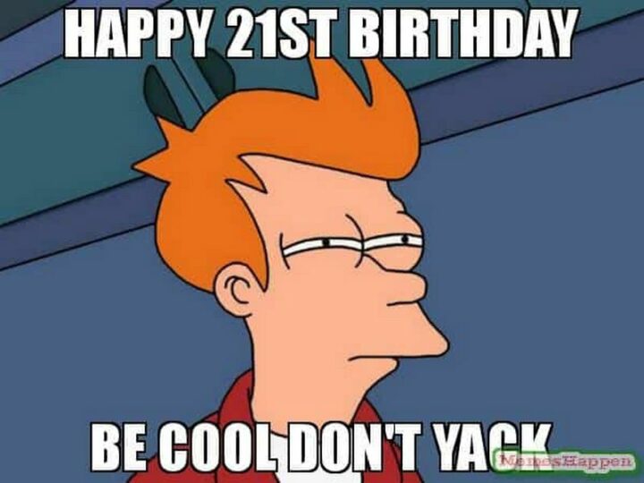 "Happy 21st birthday. Be cool, don't yack."
