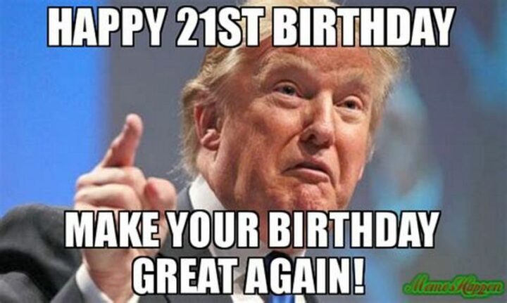 "Happy 21st birthday. Make your birthday great again!"
