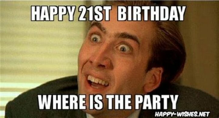 "Happy 21st birthday. Where is the party."
