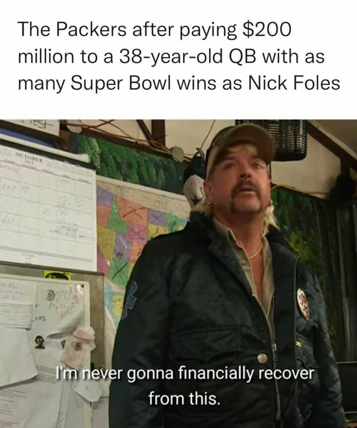 47 Funny NFL Memes - "The Packers after paying $200 million to a 38-year-old QB with as many Super Bowl wins as Nick Foles. I'm never gonna financially recover from this."