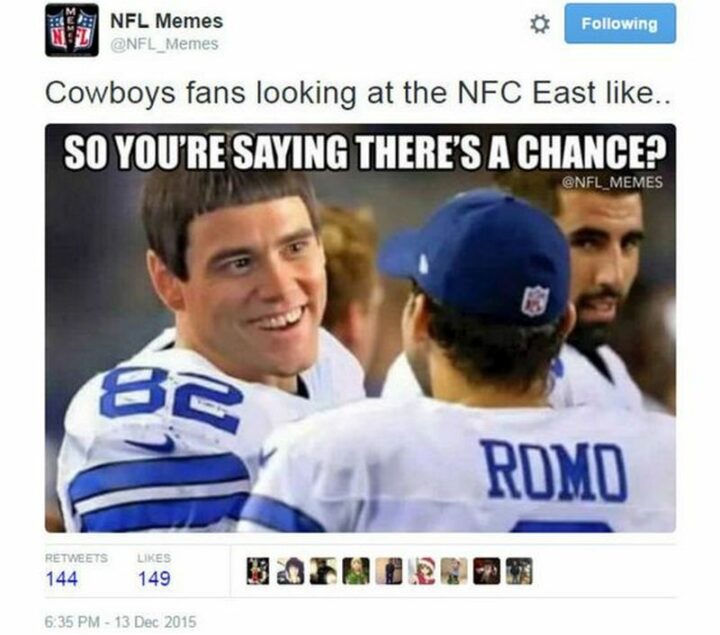 47 Funny NFL Memes - "Cowboys fans looking at the NFC East like...So you're saying there's a chance?"