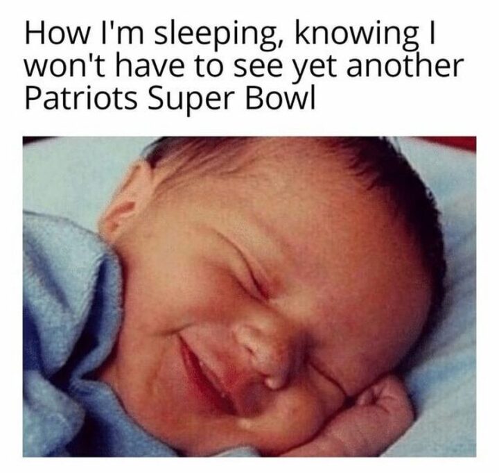"How I'm sleeping knowing I won't have to see yet another Patriots Super Bowl."