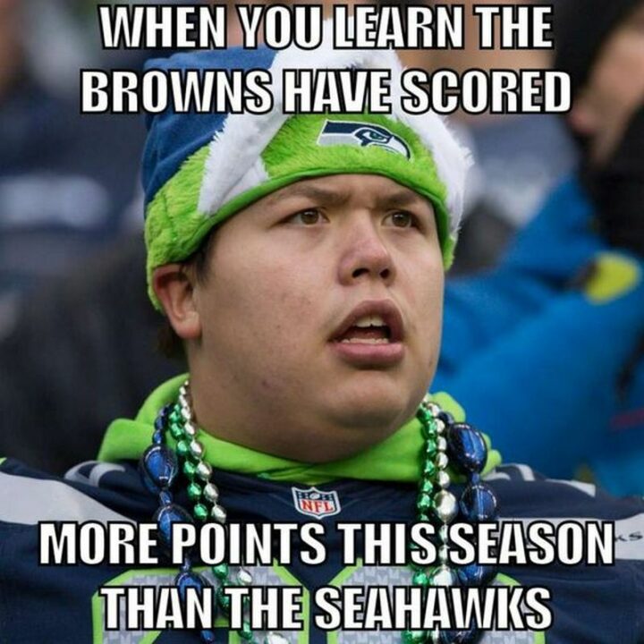 "When you learn the Browns have scored more points this season than the Seahawks."