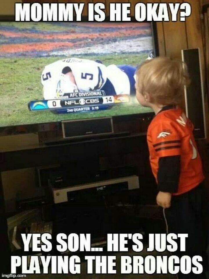 "Mommy is he okay? Yes, son...He's just playing the Broncos."