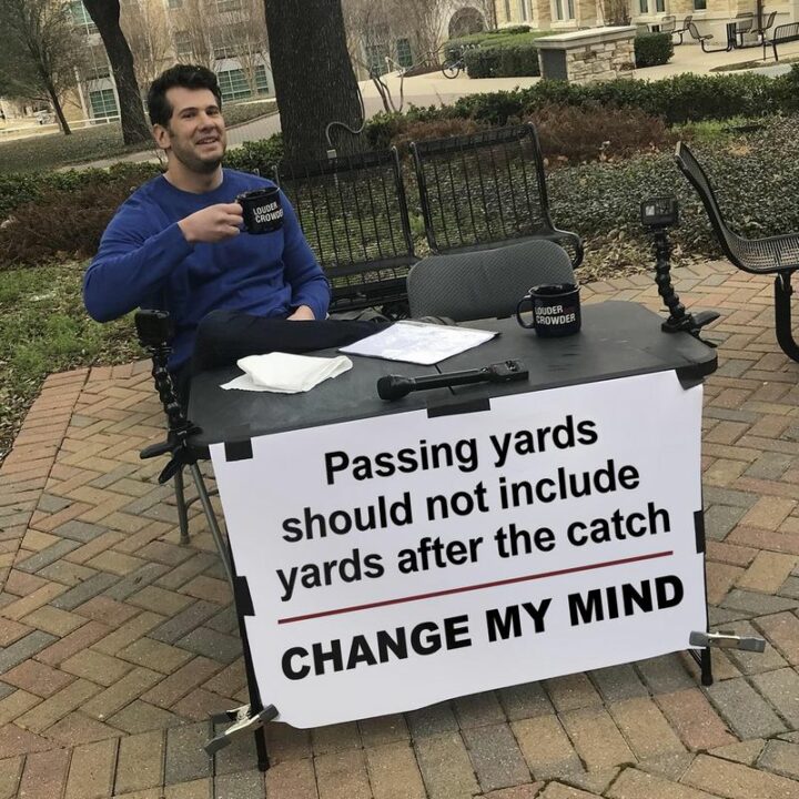 "Passing yards should not include yards after the catch. Change my mind."