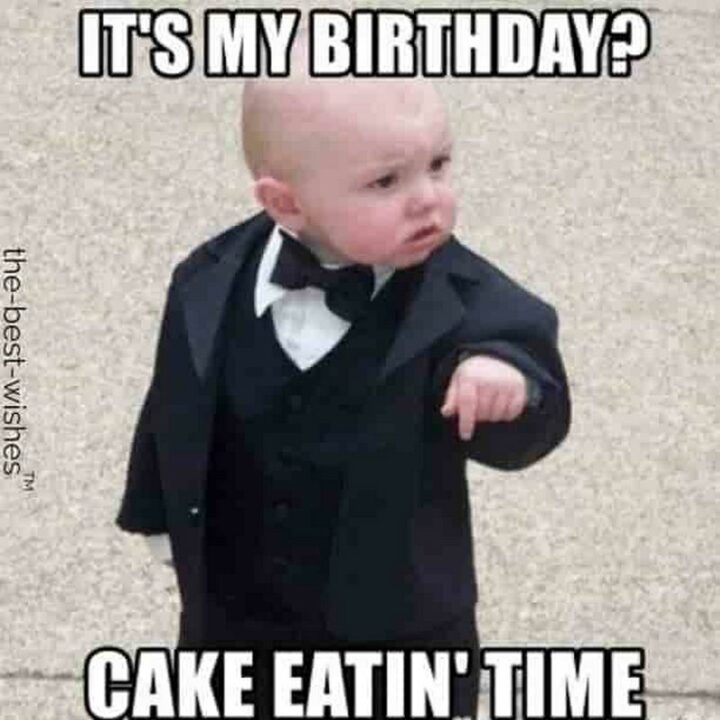 77 Friendship Happy Birthday Memes for Best Friends - "It's my birthday? Cake eatin' time."